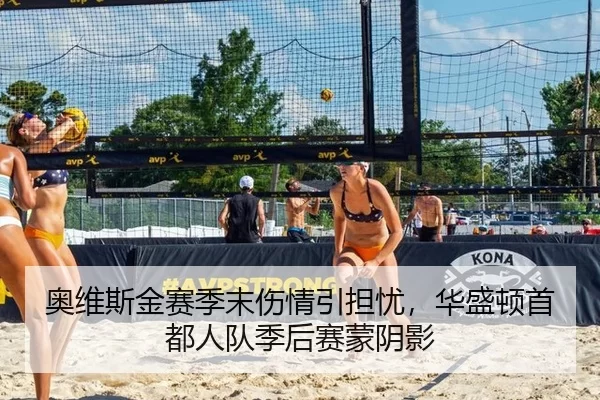 奥维斯金赛季末伤情引担忧，华盛顿首都人队季后赛蒙阴影