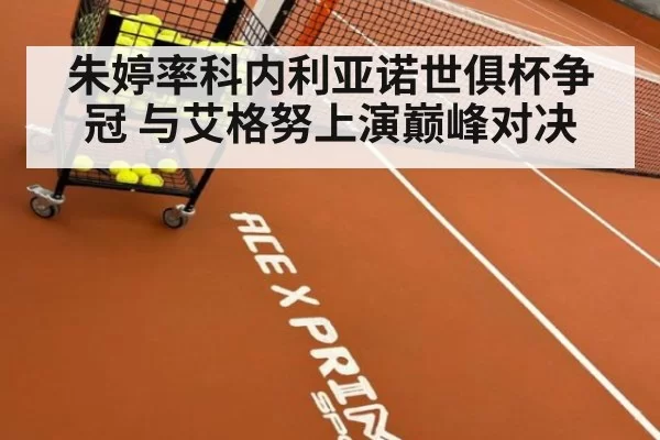 朱婷率科内利亚诺世俱杯争冠 与艾格努上演巅峰对决